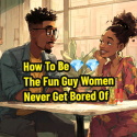 @yndisciplined How To Be The Fun Guy Women Never Get Bored Of #datingadvice #dat…