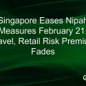 Singapore Eases Nipah Measures February 21: Travel, Retail Risk Premium Fades Singapore Eases Nipah Measures February 21: Travel, Retail Risk Premium Fades