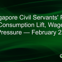 Singapore Civil Servants’ Pay: Consumption Lift, Wage Pressure — February 22