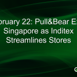 February 22: Pull&Bear Exits Singapore as Inditex Streamlines Stores