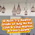 @kopitiam.sg8 10 Must Try Hawker Stalls At Ang Mo Kio 226H & 226 D Market & Food…